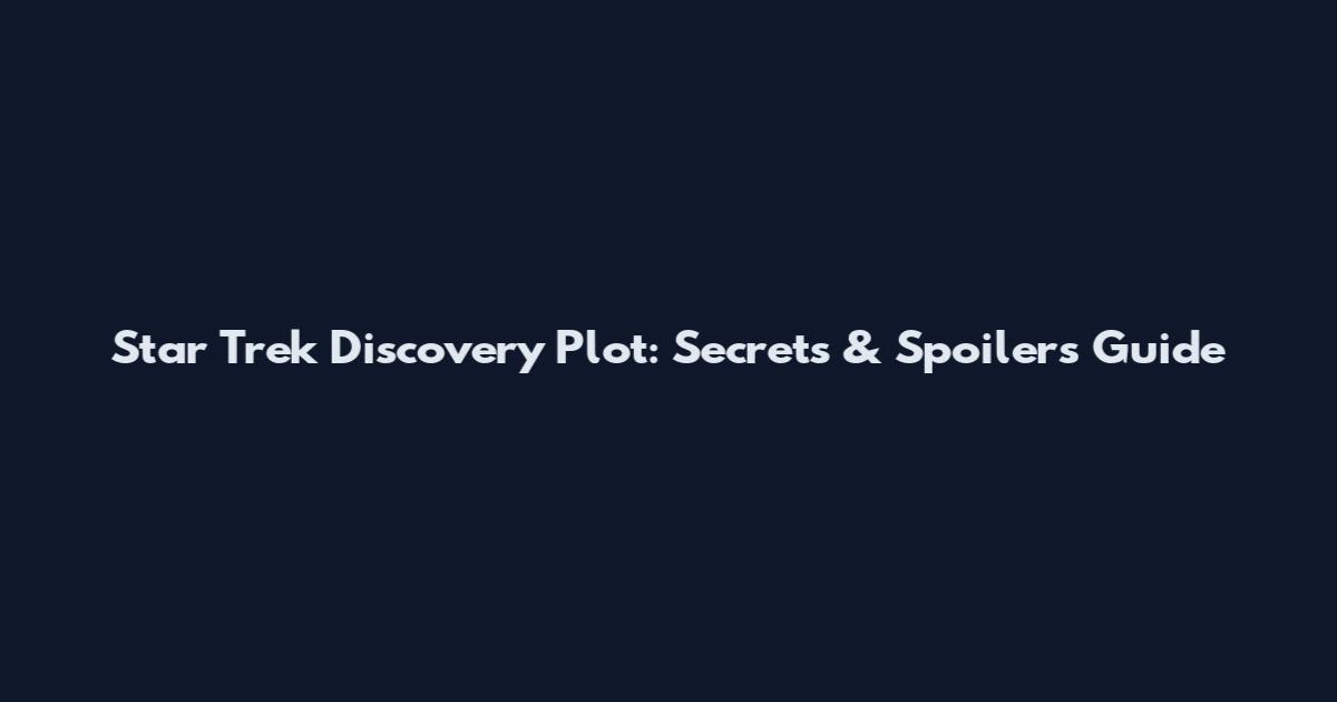Star Trek Discovery Plot: Secrets & Spoilers Guide