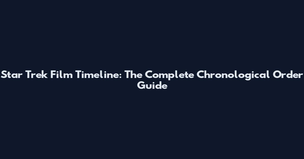 Star Trek Film Timeline: The Complete Chronological Order Guide