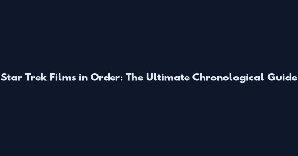 Star Trek Films in Order: The Ultimate Chronological Guide