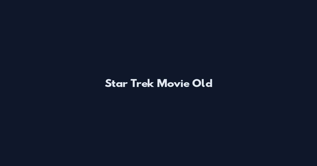 Star Trek Movie Old
