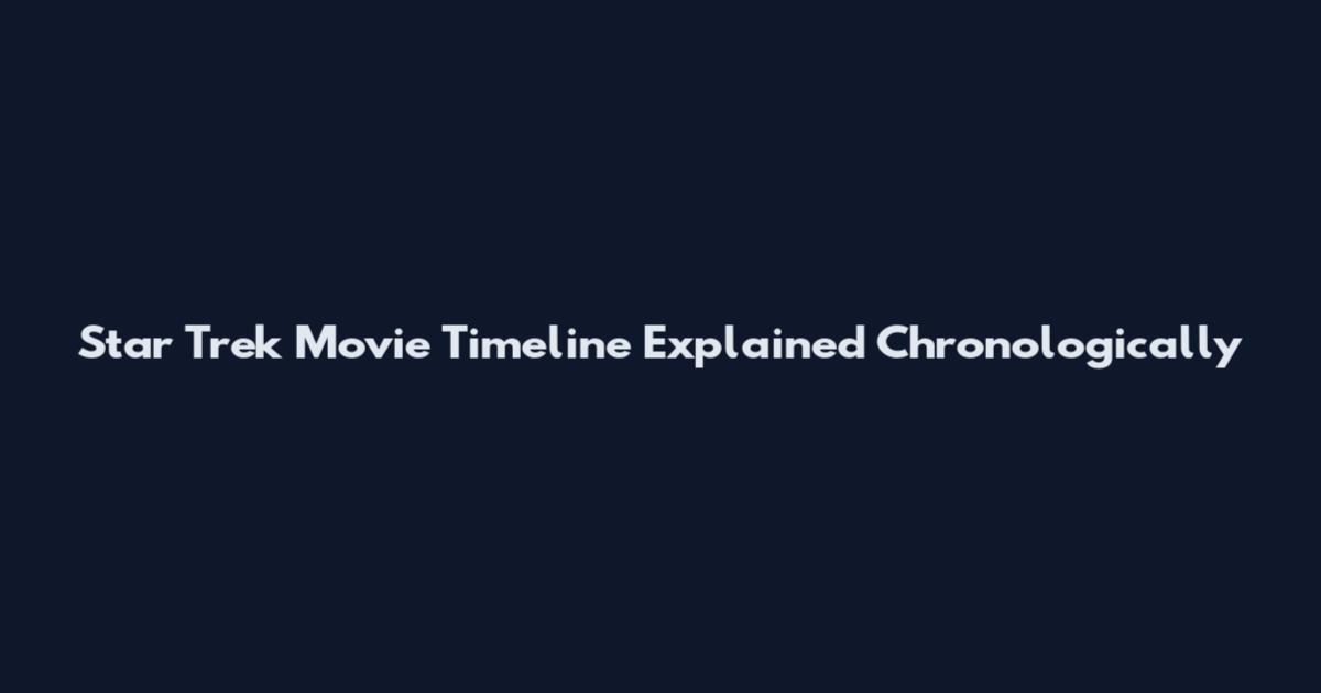 Star Trek Movie Timeline Explained Chronologically