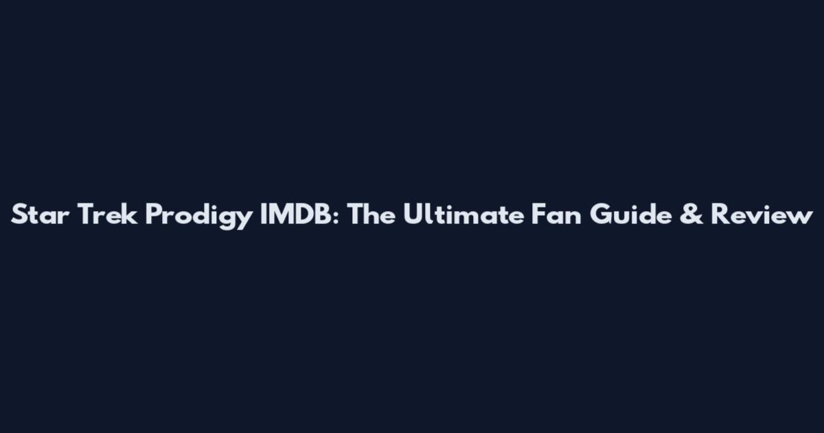 Star Trek Prodigy IMDB: The Ultimate Fan Guide & Review