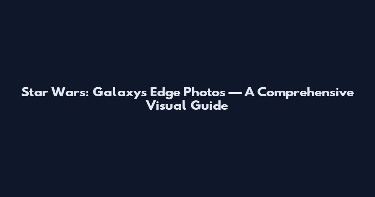 Star Wars: Galaxy's Edge Photos — A Comprehensive Visual Guide