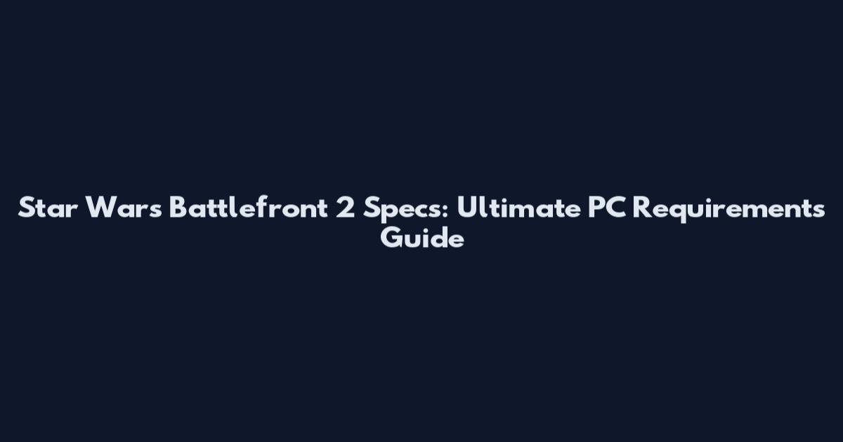 Star Wars Battlefront 2 Specs: Ultimate PC Requirements Guide