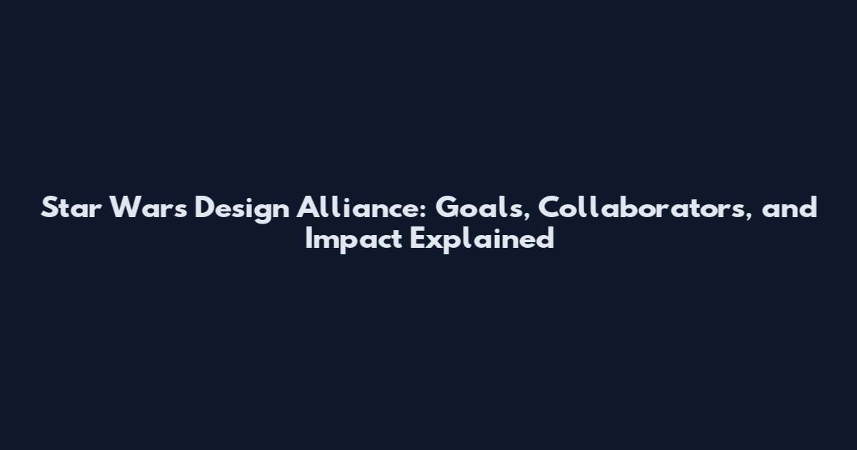 Star Wars Design Alliance: Goals, Collaborators, and Impact Explained