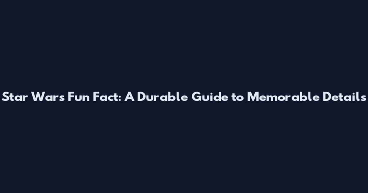 Star Wars Fun Fact: A Durable Guide to Memorable Details