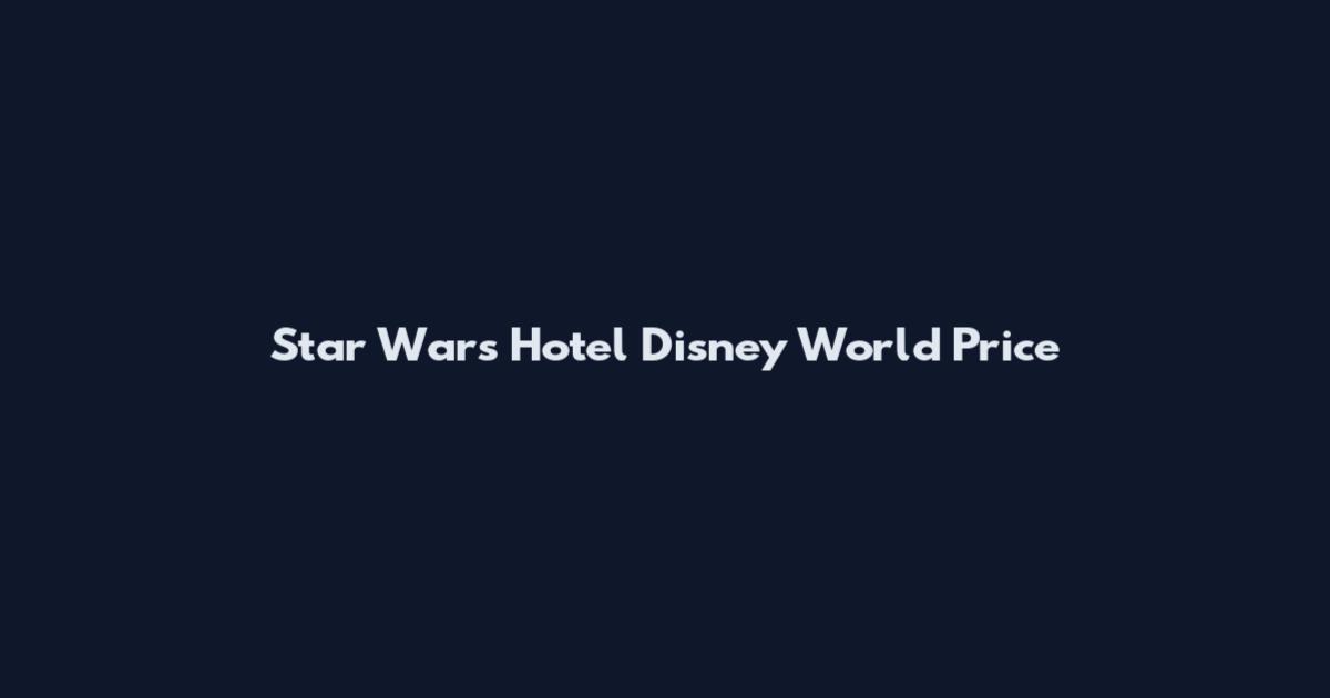 Star Wars Hotel Disney World Price