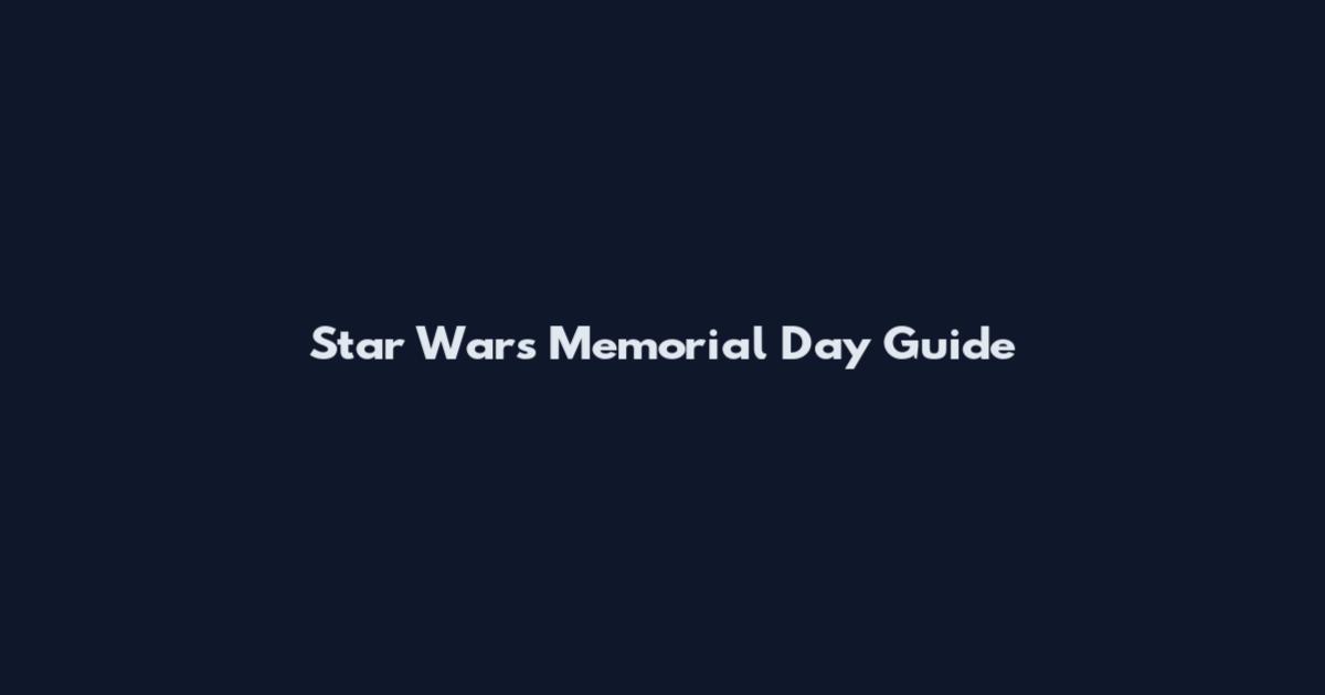 Star Wars Memorial Day Guide