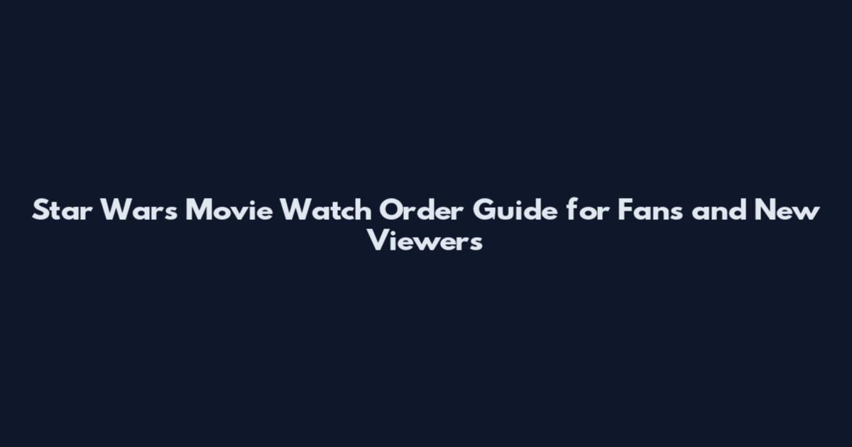 Star Wars Movie Watch Order Guide for Fans and New Viewers