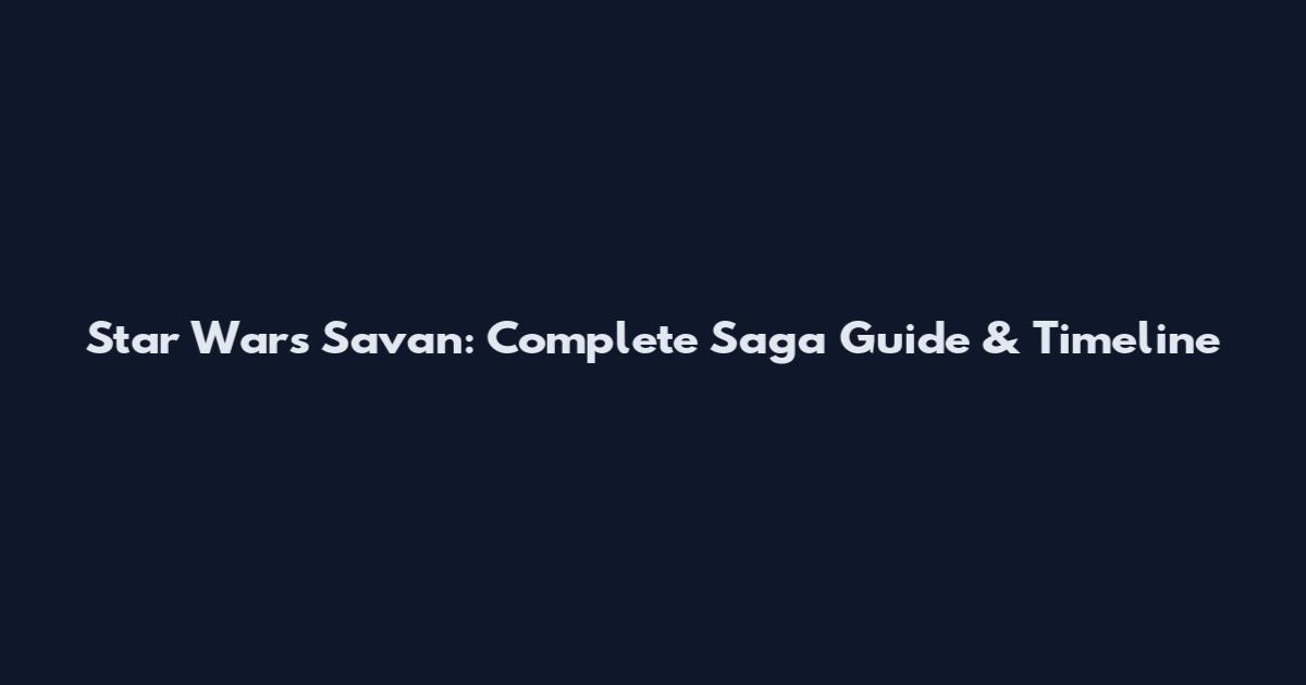Star Wars Savan: Complete Saga Guide & Timeline