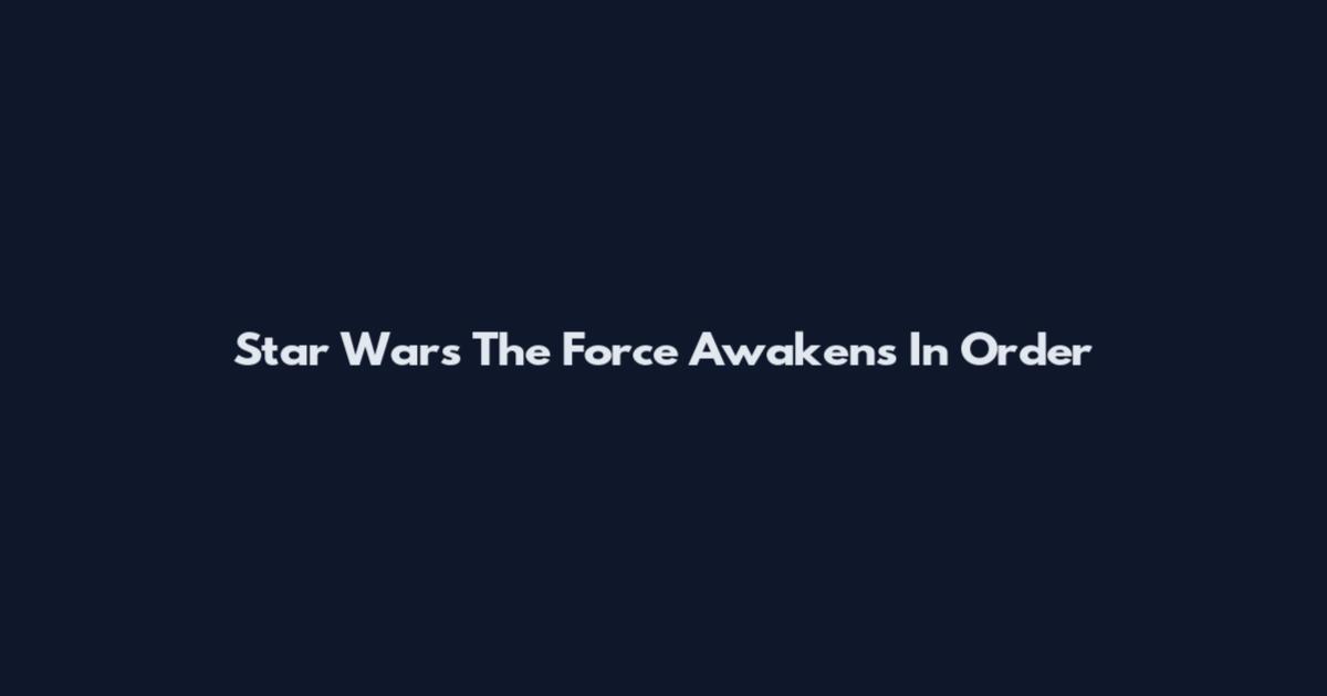 Star Wars The Force Awakens In Order