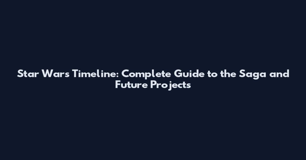 Star Wars Timeline: Complete Guide to the Saga and Future Projects