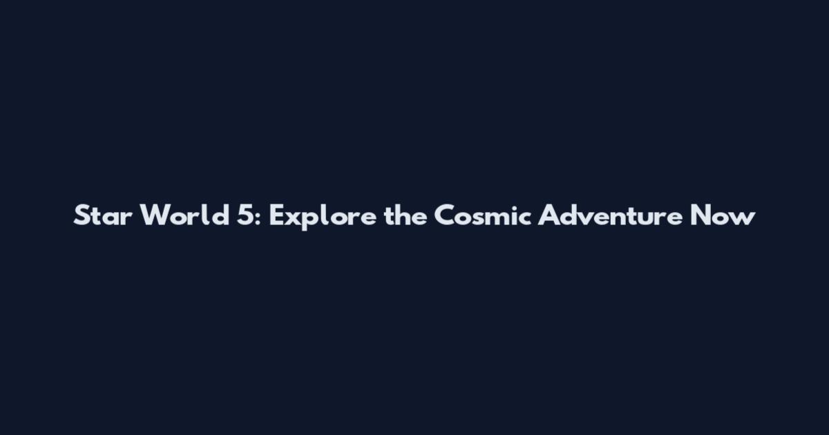 Star World 5: Explore the Cosmic Adventure Now