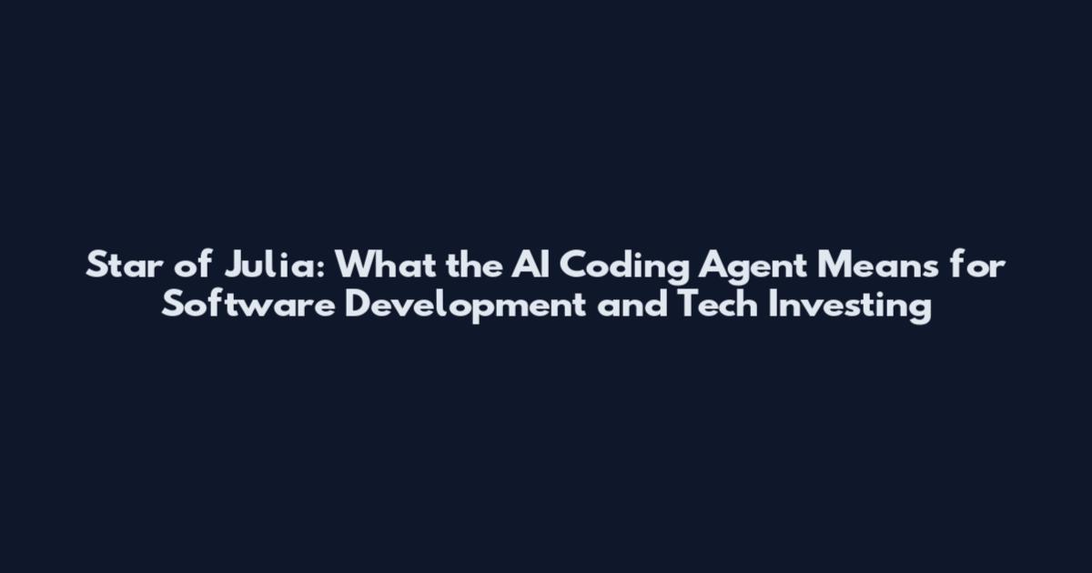Star of Julia: What the AI Coding Agent Means for Software Development and Tech Investing