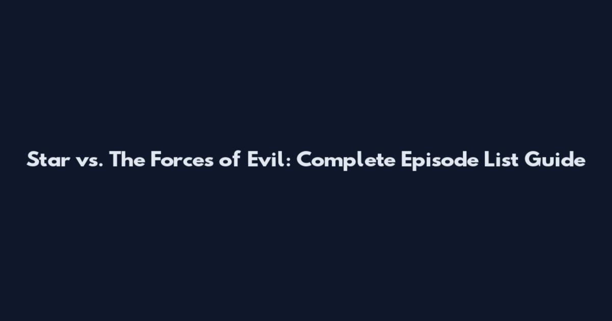 Star vs. The Forces of Evil: Complete Episode List Guide