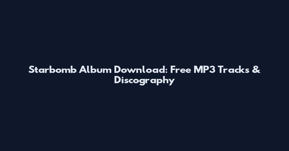 Starbomb Album Download: Free MP3 Tracks & Discography