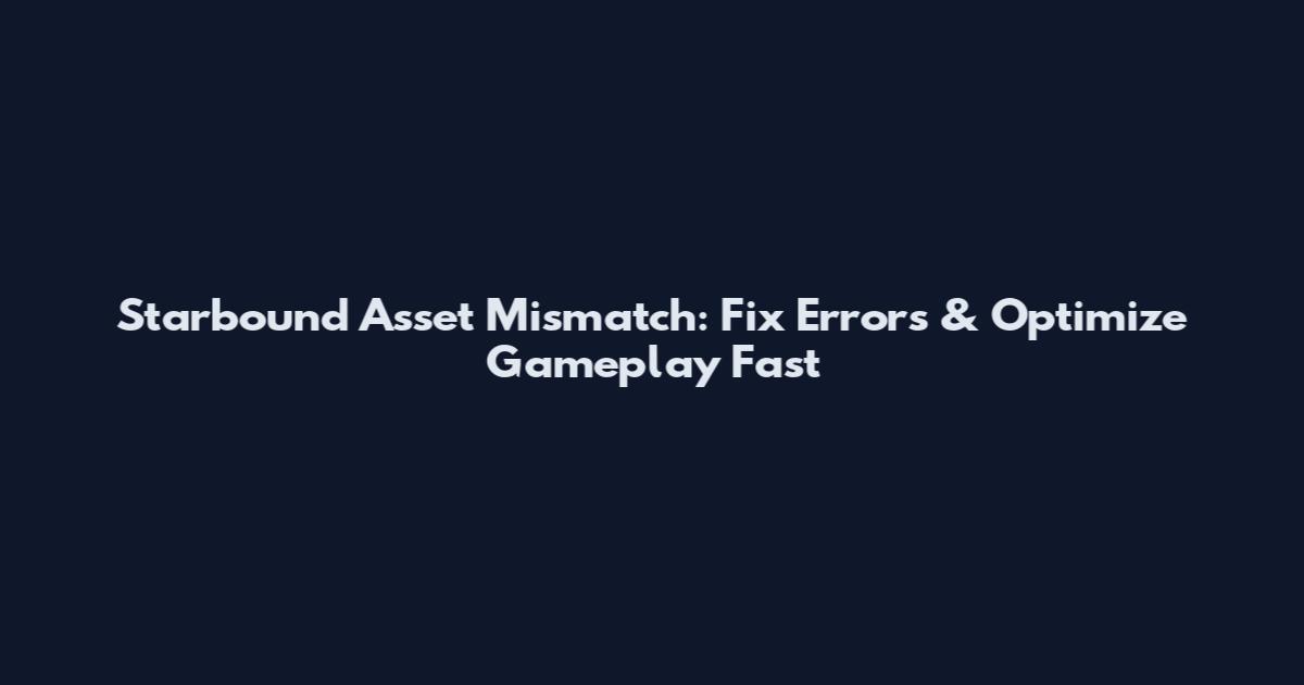 Starbound Asset Mismatch: Fix Errors & Optimize Gameplay Fast