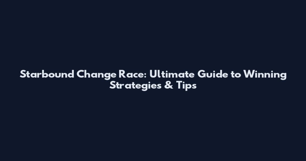 Starbound Change Race: Ultimate Guide to Winning Strategies & Tips
