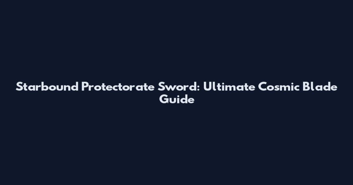 Starbound Protectorate Sword: Ultimate Cosmic Blade Guide