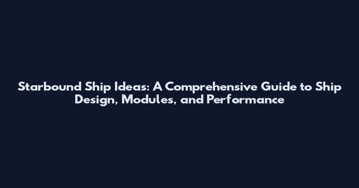 Starbound Ship Ideas: A Comprehensive Guide to Ship Design, Modules, and Performance