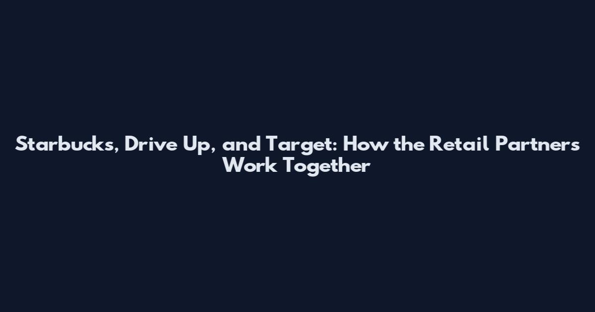 Starbucks, Drive Up, and Target: How the Retail Partners Work Together