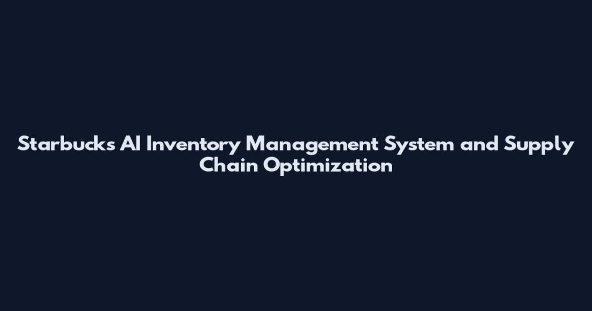 Starbucks AI Inventory Management System and Supply Chain Optimization