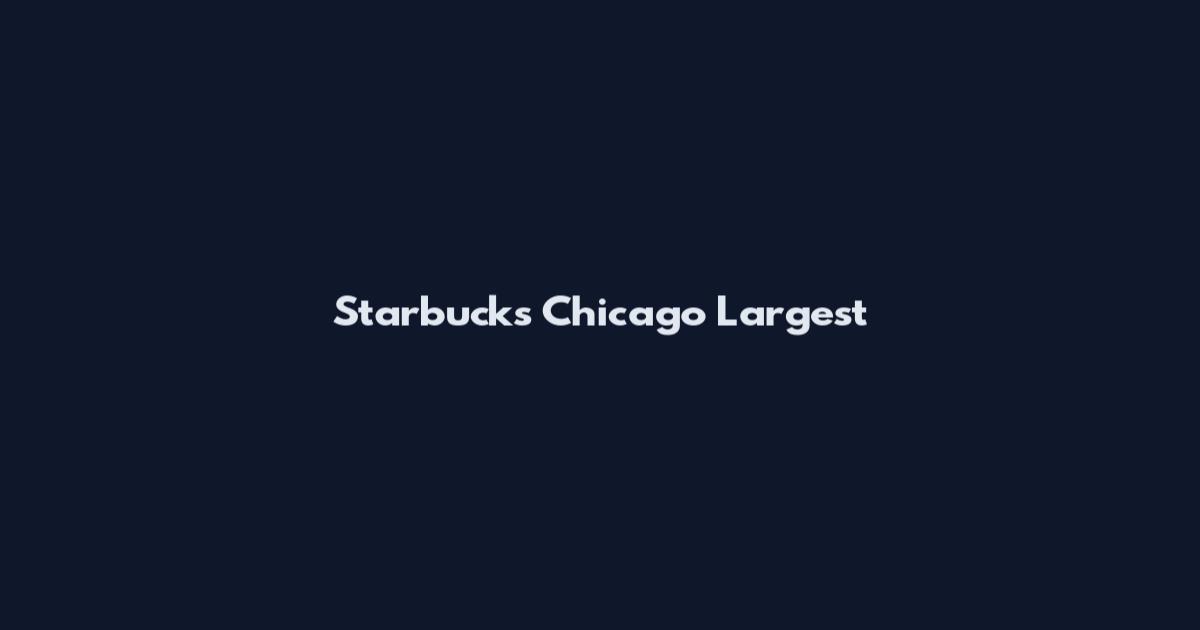 Starbucks Chicago Largest