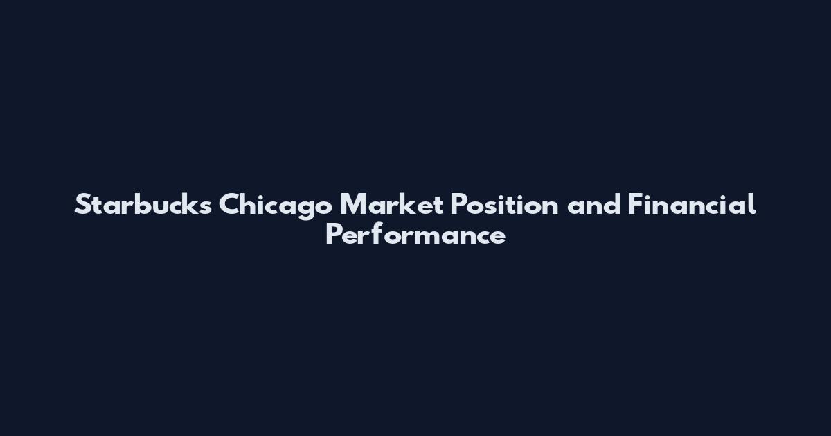 Starbucks Chicago Market Position and Financial Performance