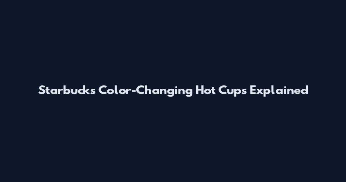 Starbucks Color-Changing Hot Cups Explained