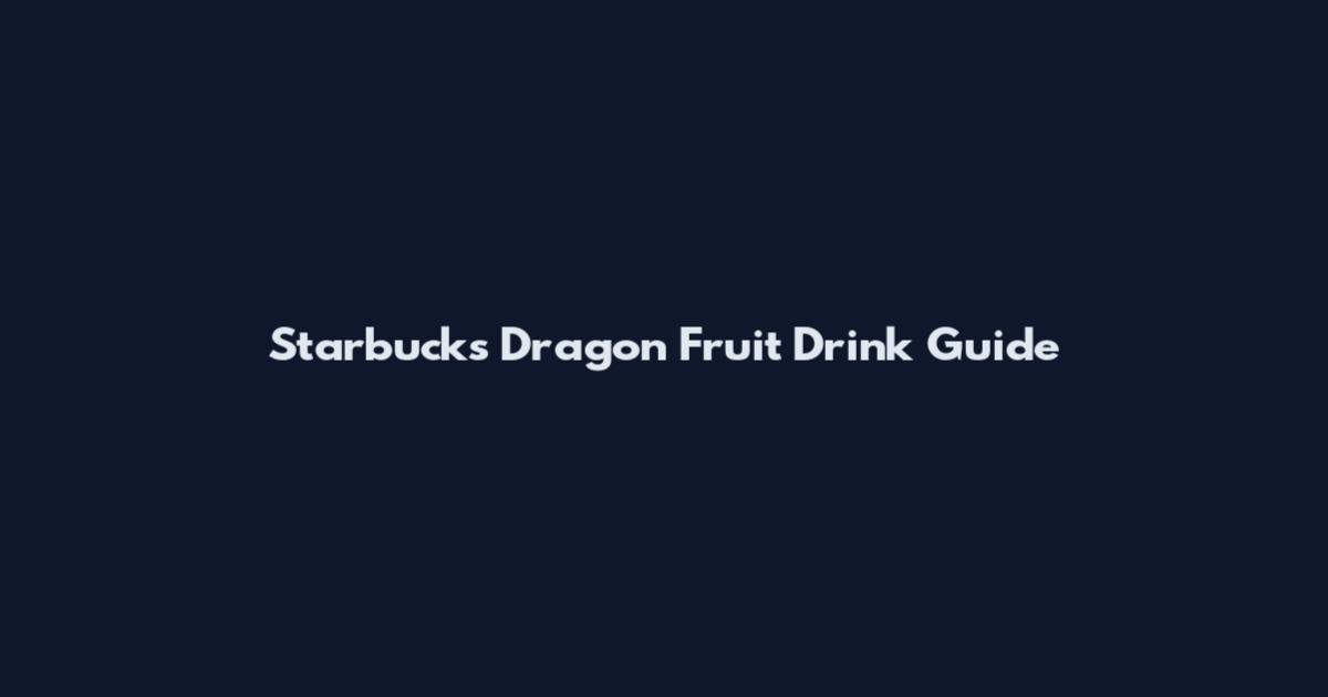 Starbucks Dragon Fruit Drink Guide