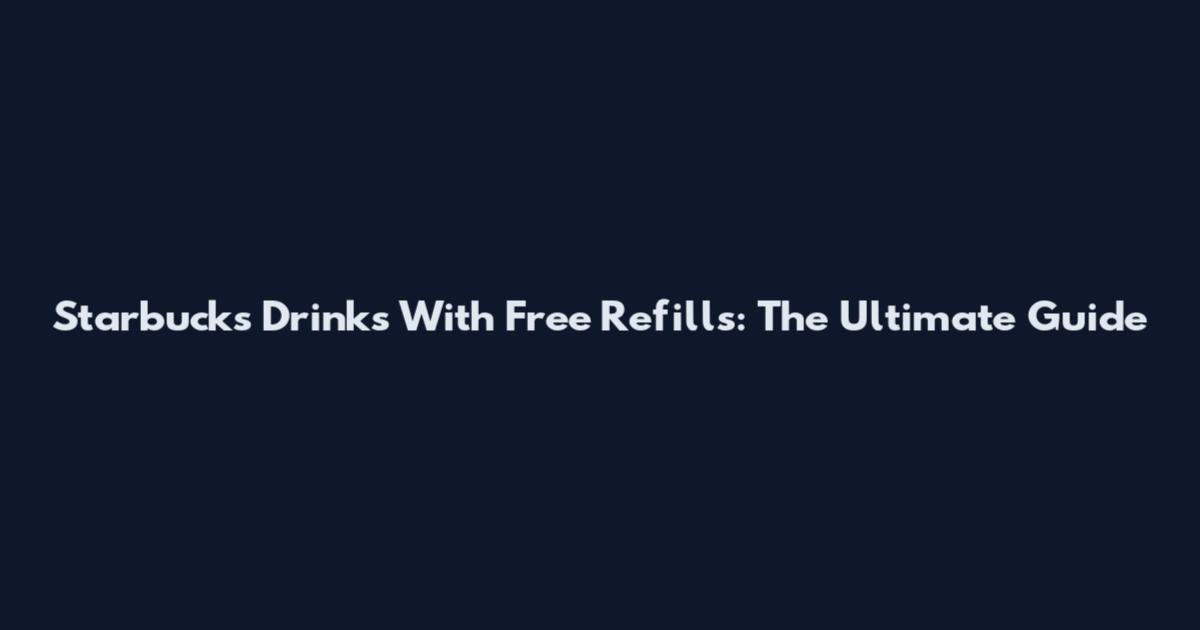 Starbucks Drinks With Free Refills: The Ultimate Guide