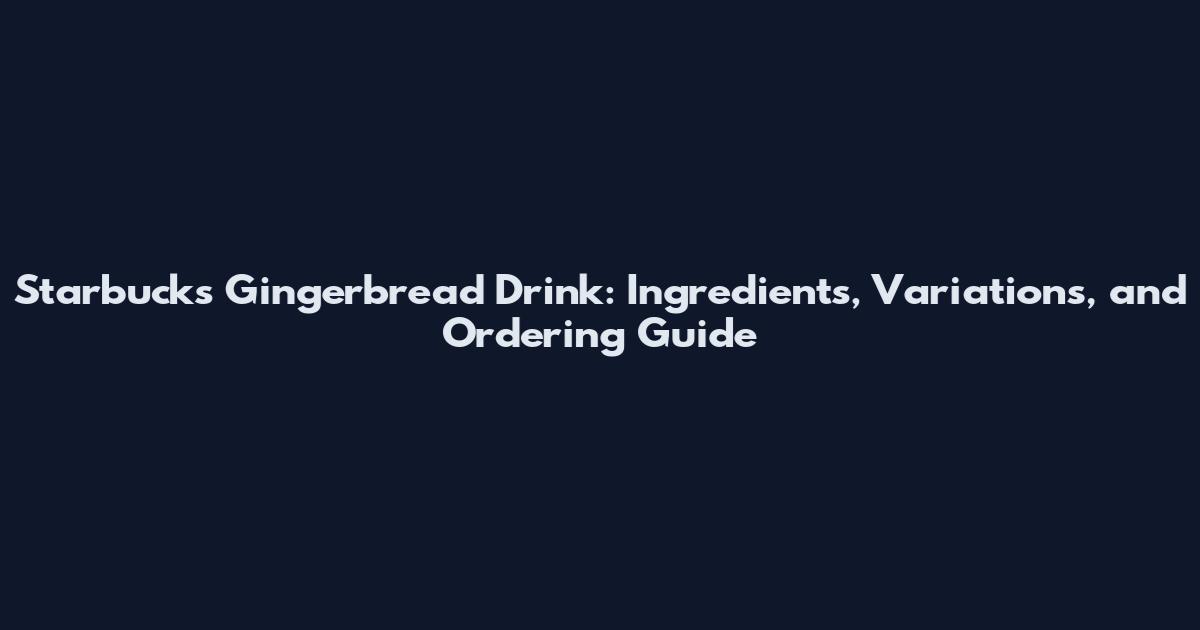 Starbucks Gingerbread Drink: Ingredients, Variations, and Ordering Guide