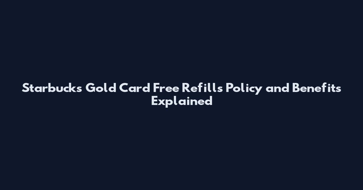 Starbucks Gold Card Free Refills Policy and Benefits Explained