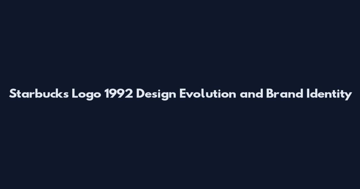 Starbucks Logo 1992 Design Evolution and Brand Identity