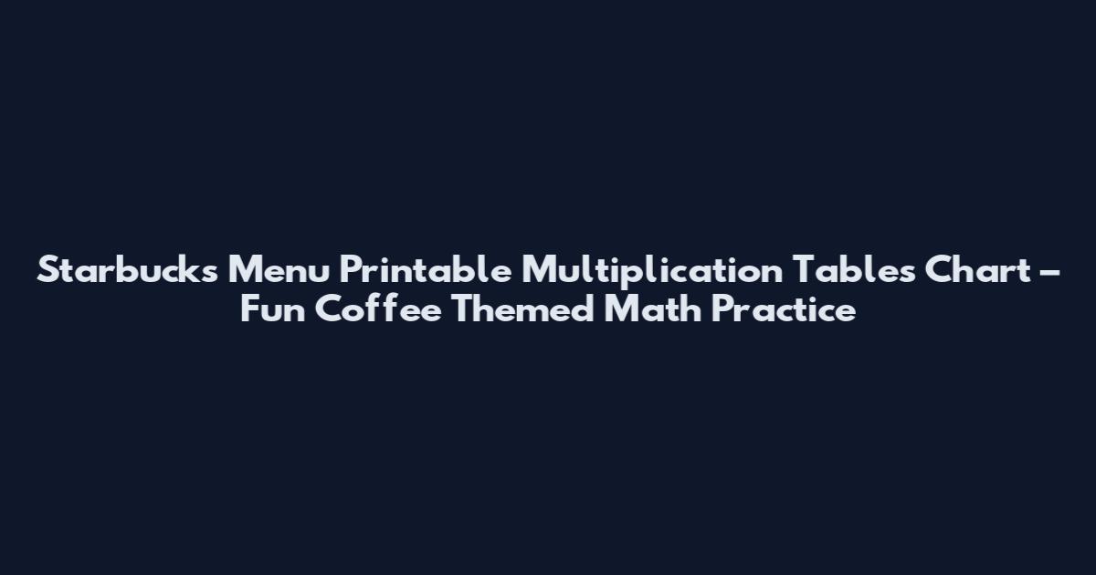 Starbucks Menu Printable Multiplication Tables Chart – Fun Coffee Themed Math Practice