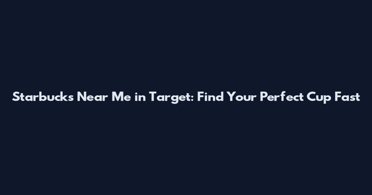Starbucks Near Me in Target: Find Your Perfect Cup Fast