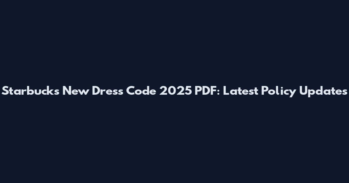 Starbucks New Dress Code 2025 PDF: Latest Policy Updates
