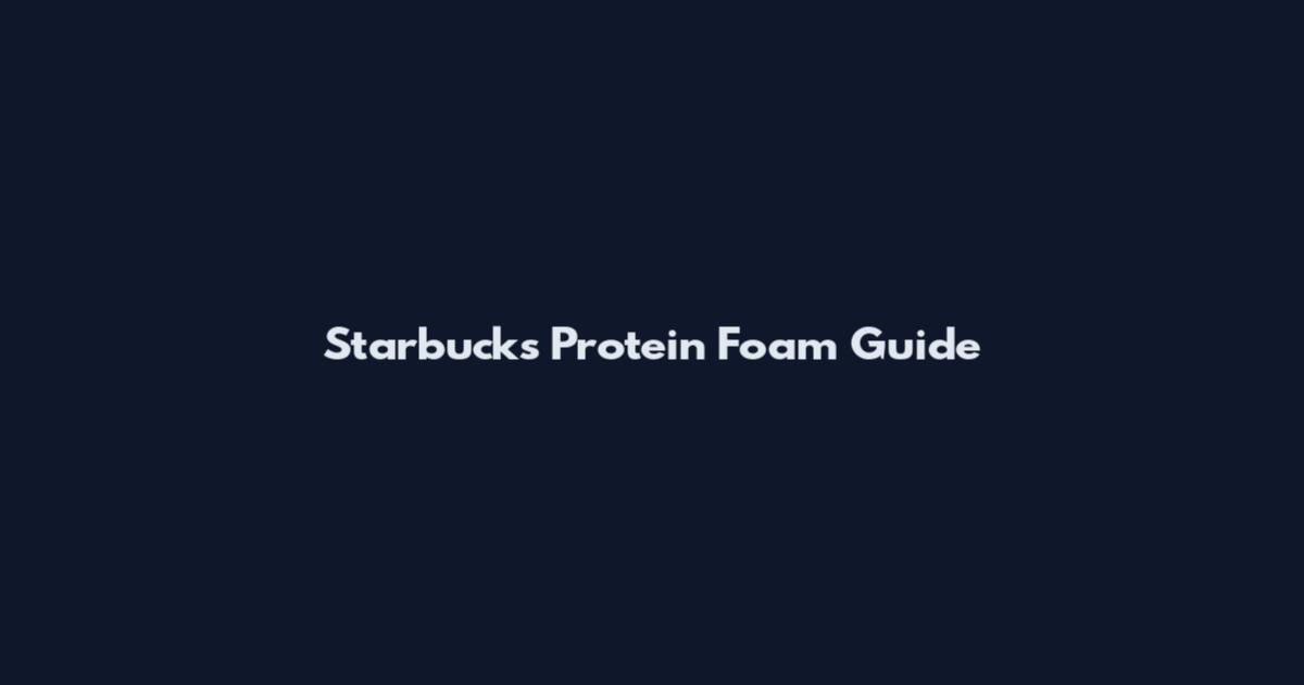 Starbucks Protein Foam Guide