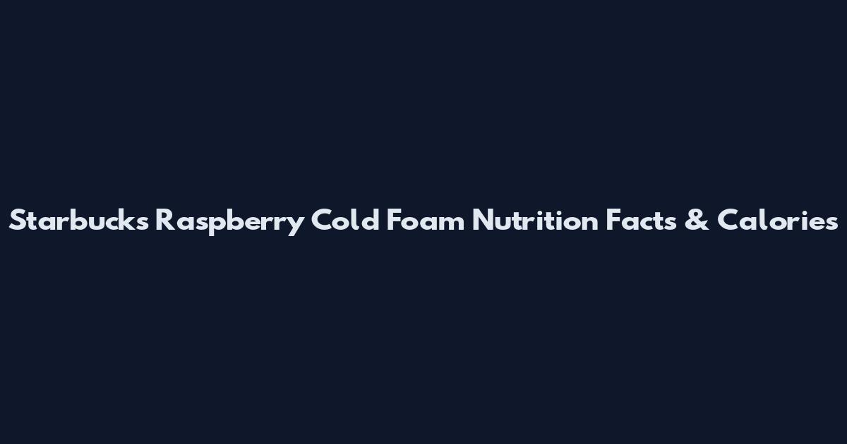 Starbucks Raspberry Cold Foam Nutrition Facts & Calories