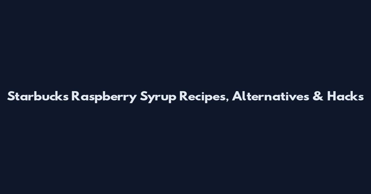 Starbucks Raspberry Syrup Recipes, Alternatives & Hacks