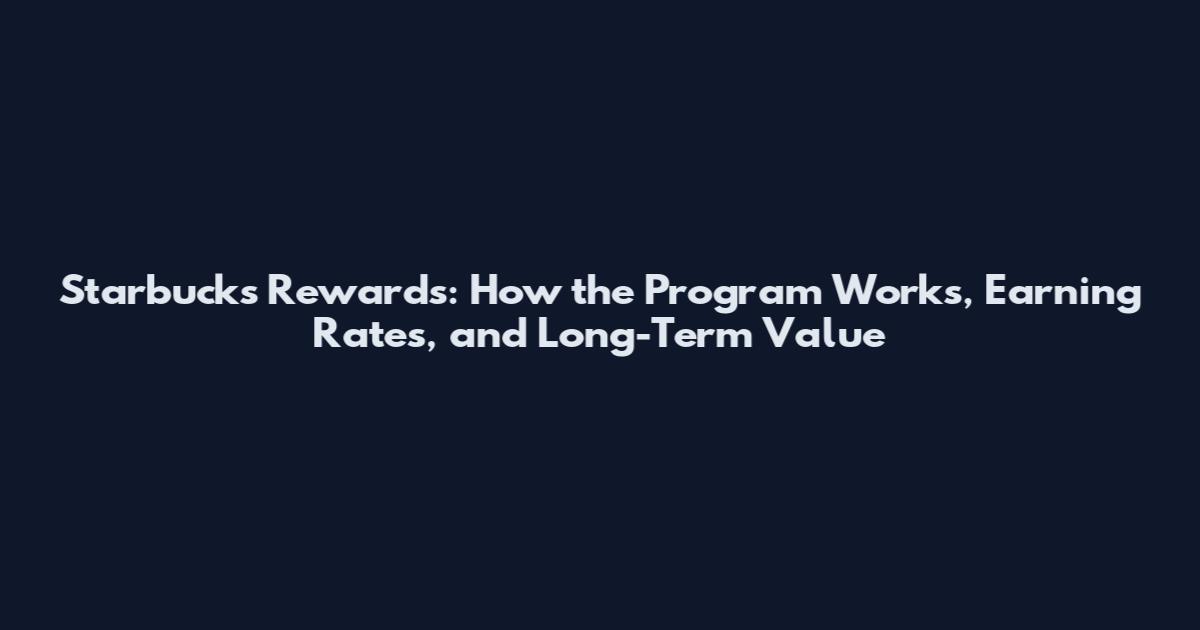 Starbucks Rewards: How the Program Works, Earning Rates, and Long-Term Value