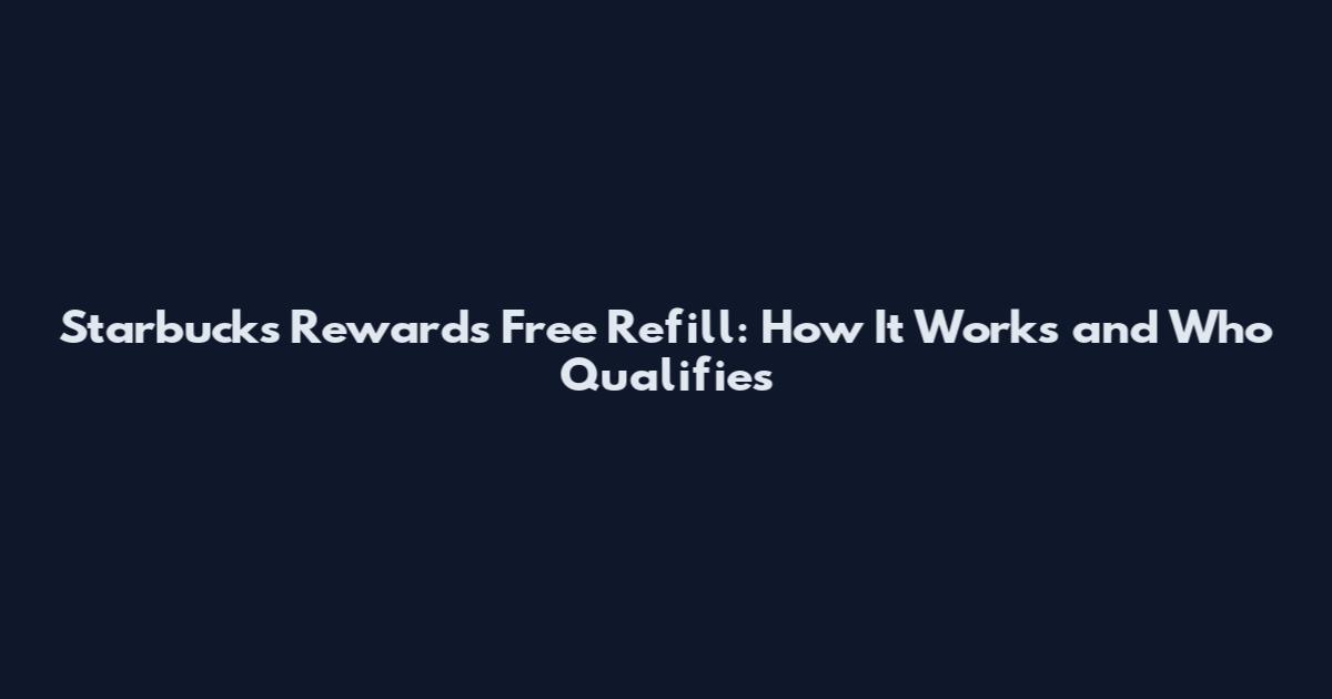 Starbucks Rewards Free Refill: How It Works and Who Qualifies