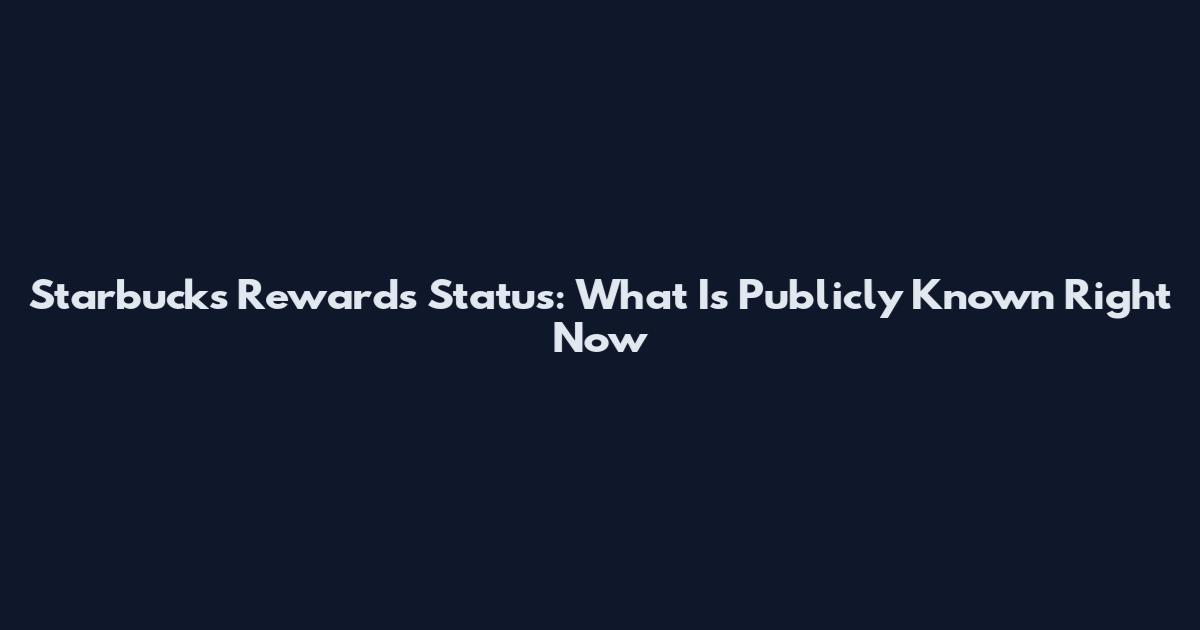 Starbucks Rewards Status: What Is Publicly Known Right Now