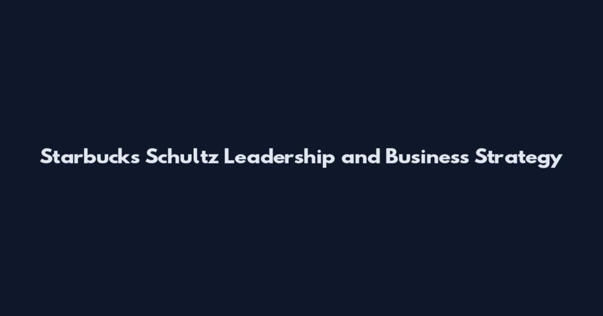 Starbucks Schultz Leadership and Business Strategy