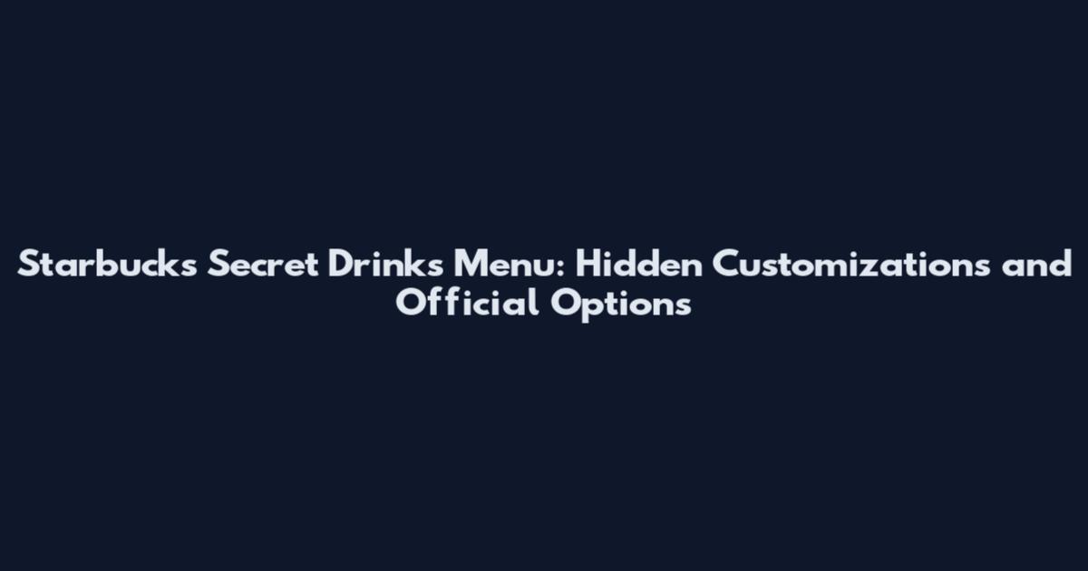 Starbucks Secret Drinks Menu: Hidden Customizations and Official Options
