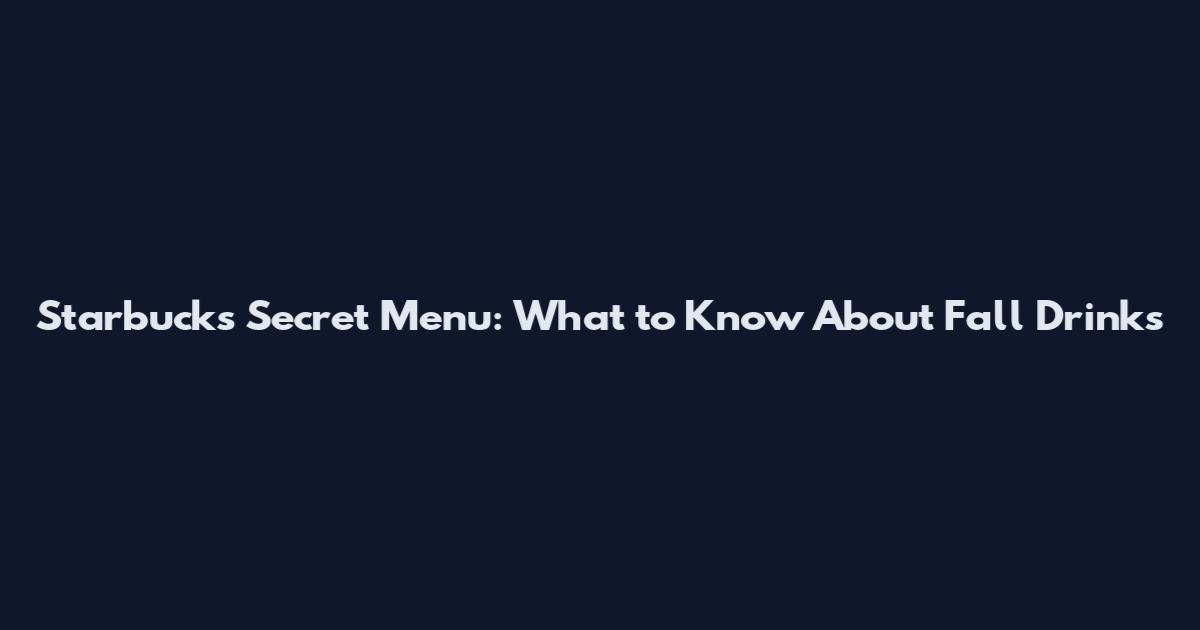 Starbucks Secret Menu: What to Know About Fall Drinks