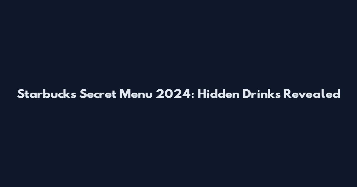 Starbucks Secret Menu 2024: Hidden Drinks Revealed