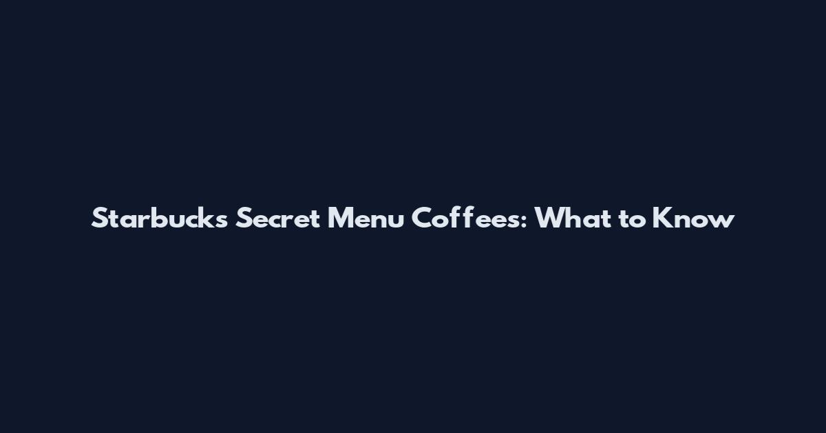 Starbucks Secret Menu Coffees: What to Know