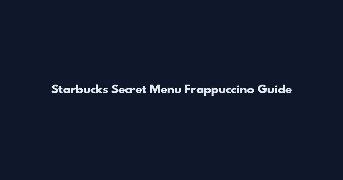 Starbucks Secret Menu Frappuccino Guide