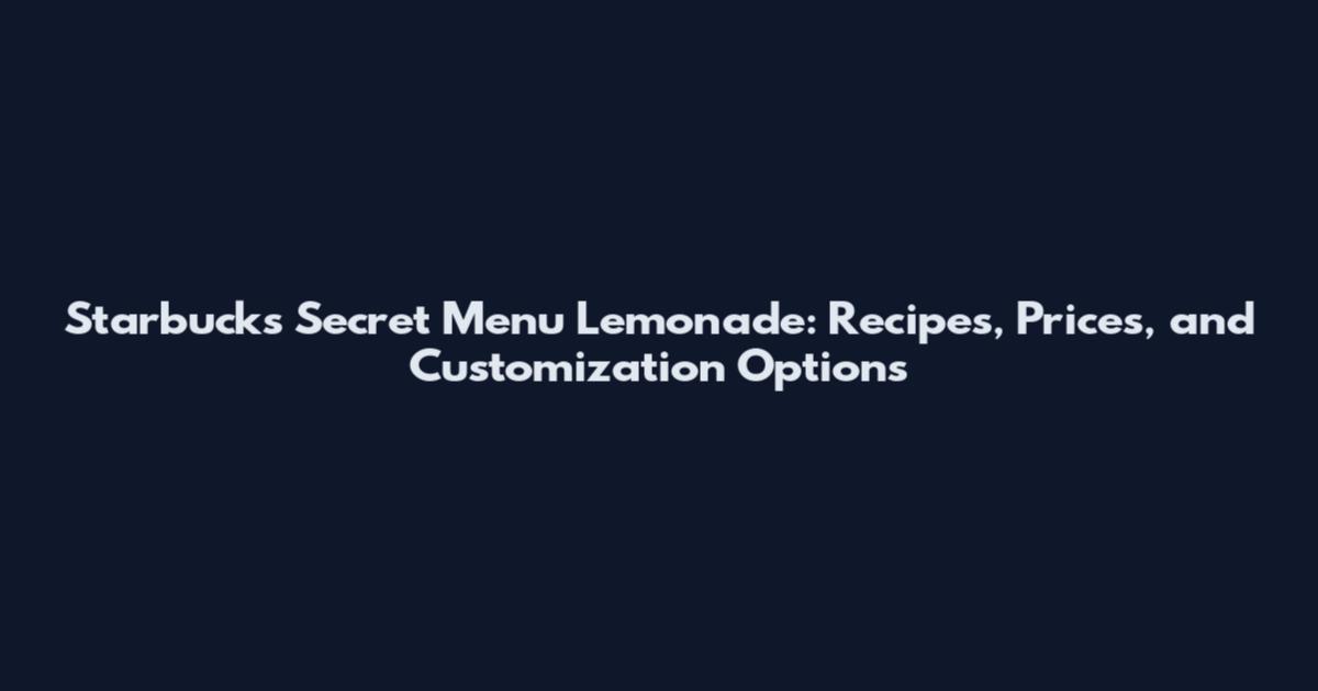 Starbucks Secret Menu Lemonade: Recipes, Prices, and Customization Options